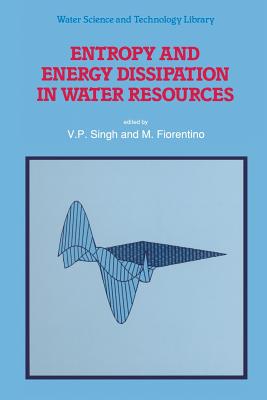Entropy and Energy Dissipation in Water Resources - Singh, V P (Editor), and Fiorentino, M (Editor)