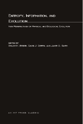 Entropy, Information, and Evolution: New Perspectives on Physical and Biological Evolution - Weber, Bruce H (Editor), and DePew, David J (Editor), and Smith, James D, Dr. (Editor)