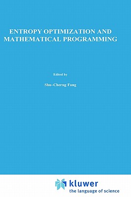 Entropy Optimization and Mathematical Programming - Shu-Cherng Fang, and Rajasekera, J R, and Tsao, H S J