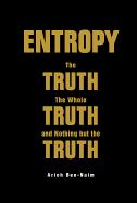 Entropy: The Truth, the Whole Truth, and Nothing But the Trut