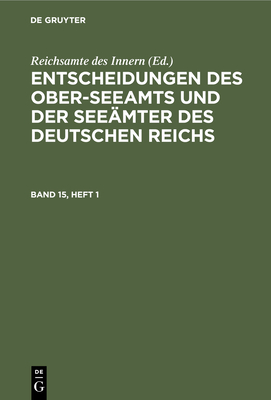 Entscheidungen Des Ober-Seeamts Und Der Seemter Des Deutschen Reichs. Band 15, Heft 1 - Reichsamte Des Innern (Editor)