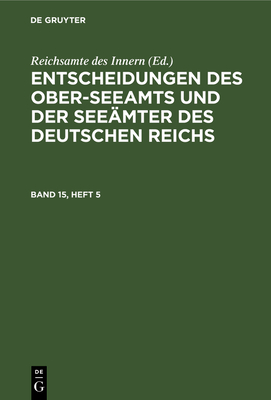 Entscheidungen Des Ober-Seeamts Und Der Seemter Des Deutschen Reichs. Band 15, Heft 5 - Reichsamte Des Innern (Editor)