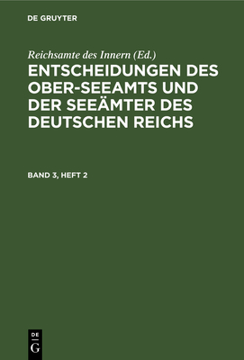 Entscheidungen Des Ober-Seeamts Und Der Seemter Des Deutschen Reichs. Band 3, Heft 2 - Reichsamte Des Innern (Editor)