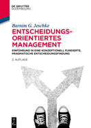 Entscheidungsorientiertes Management: Einf?hrung in Eine Konzeptionell Fundierte, Pragmatische Entscheidungsfindung