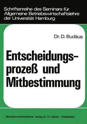 Entscheidungsproze und Mitbestimmung: Ein Beitrag zur Grundlagendiskussion um die Demokratisierung von Unternehmungen - Budus, Dietrich