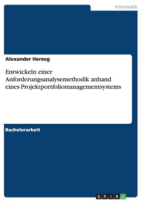 Entwickeln Einer Anforderungsanalysemethodik Anhand Eines Projektportfoliomanagementsystems - Herzog, Alexander