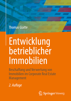 Entwicklung Betrieblicher Immobilien: Beschaffung Und Verwertung Von Immobilien Im Corporate Real Estate Management - Glatte, Thomas