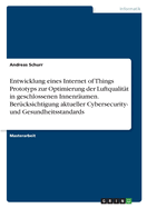 Entwicklung eines Internet of Things Prototyps zur Optimierung der Luftqualitt in geschlossenen Innenrumen. Bercksichtigung aktueller Cybersecurity- und Gesundheitsstandards