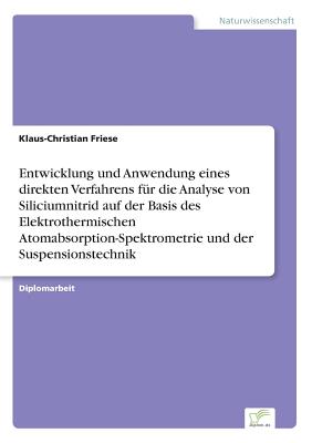 Entwicklung und Anwendung eines direkten Verfahrens fr die Analyse von Siliciumnitrid auf der Basis des Elektrothermischen Atomabsorption-Spektrometrie und der Suspensionstechnik - Friese, Klaus-Christian