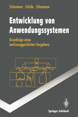 Entwicklung Von Anwendungssystemen: Grundzuge Eines Werkzeuggestutzten Vorgehens - Schumann, Matthias, and Sch?le, Hubert, and Schumann, Ulrike