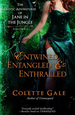 Entwined, Entangled, & Enthralled: The Erotic Adventures of Jane in the Jungle: Collection I - Gale, Colette