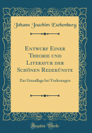 Entwurf Einer Theorie Und Literatur Der Schnen Redeknste: Zur Grundlage Bei Vorlesungen (Classic Reprint)