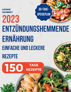 Entz?ndungshemmende Ern?hrung: Das Kochbuch zur Linderung von Entz?ndungen in Ihrem Krper, einfache und leckere Rezepte zur St?rkung des Immunsystems - 30-Tage-Speiseplan inklusive