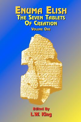 Enuma Elish: The Seven Tablets of Creation: Or the Babylonian and Assyrian Legends Concerning the Creation of the World and of Mankind; English Translations - King, L W, M.A., F.S.A. (Preface by), and Tice, Paul, Reverend (Foreword by)