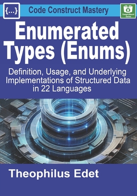 Enumerated Types (Enums): Definition, Usage, and Underlying Implementations of Structured Data in 22 Languages - Edet, Theophilus
