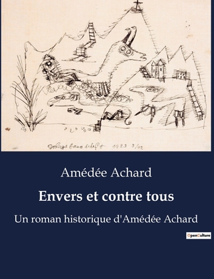 Envers et contre tous: Un roman historique d'Am?d?e Achard - Achard, Am?d?e