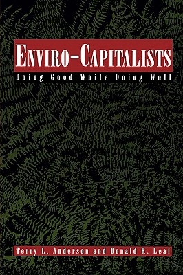 Enviro-Capitalists: Doing Good While Doing Well - Anderson, Terry L, and Leal, Donald R