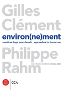 Environ(ne)ment. manieres d'agir pour demain / approaches for tomorrow: Gilles Clement / Philippe Rahm