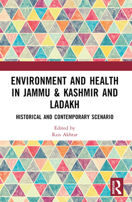 Environment and Health in Jammu & Kashmir and Ladakh: Historical and Contemporary Scenario - Akhtar, Rais (Editor)