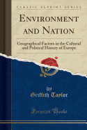 Environment and Nation: Geographical Factors in the Cultural and Political History of Europe (Classic Reprint)