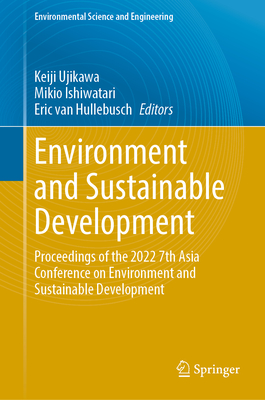 Environment and Sustainable Development: Proceedings of the 2022 7th Asia Conference on Environment and Sustainable Development - Ujikawa, Keiji (Editor), and Ishiwatari, Mikio (Editor), and Hullebusch, Eric Van (Editor)