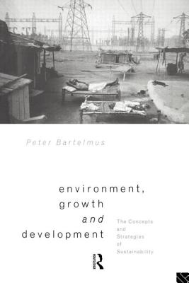 Environment, Growth and Development: The Concepts and Strategies of Sustainability - Bartelmus, Peter