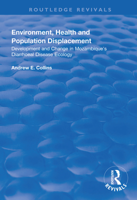 Environment, Health and Population Displacement: Development and Change in Mozambique's Diarrhoeal Disease Ecology - Collins, Andrew E.