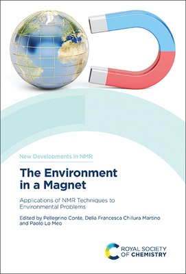 Environment in a Magnet: Applications of NMR Techniques to Environmental Problems - Conte, Pellegrino (Editor), and Chillura Martino, Delia Francesca (Editor), and Meo, Paolo Lo (Editor)