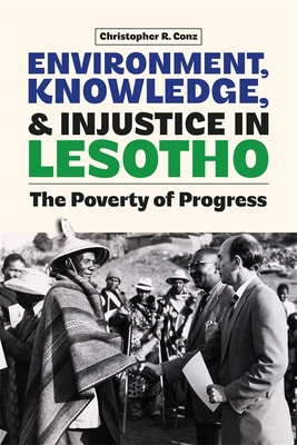Environment, Knowledge, and Injustice in Lesotho: The Poverty of Progress - Conz, Christopher