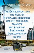 Environment & the Role of Renewable Resources Use in Technology Transfer & Achieving Sustainable Development in Sudan - Omer, Abdeen Mustafa