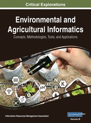 Environmental and Agricultural Informatics: Concepts, Methodologies, Tools, and Applications, VOL 3 - Management Association, Information Reso (Editor)