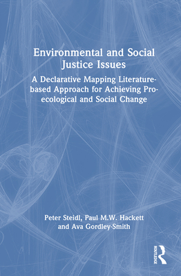 Environmental and Social Justice Issues: A Declarative Mapping Literature-based Approach for Achieving Pro-ecological and Social Change - Steidl, Peter, and Hackett, Paul M W, and Gordley-Smith, Ava