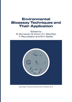 Environmental Bioassay Techniques and Their Application: Proceedings of the 1st International Conference Held in Lancaster, England, 11-14 July 1988 - Munawar, M (Editor), and Dixon, G (Editor), and Mayfield, C I (Editor)