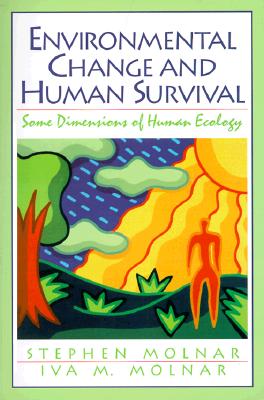 Environmental Change and Human Survival: Some Dimensions of Human Ecology - Molnar, Stephen, and Molnar, Iva M