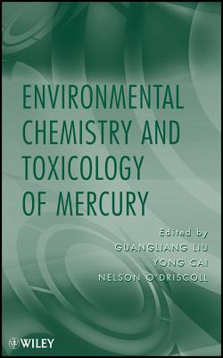 Environmental Chemistry and Toxicology of Mercury - Liu, Guangliang (Editor), and Cai, Yong (Editor), and O'Driscoll, Nelson (Editor)