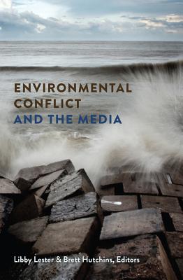 Environmental Conflict and the Media - Lester, Libby (Editor), and Hutchins, Brett (Editor)