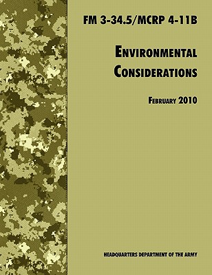 Environmental Considerations: The Official U.S. Army / U.S. Marine Corps Field Manual FM 3-34.5/MCRP 4-11B - U S Department of the Army, and Army Training and Doctrine Command