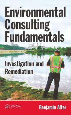 Environmental Consulting Fundamentals: Investigation and Remediation - Alter, Benjamin