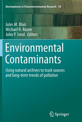 Environmental Contaminants: Using Natural Archives to Track Sources and Long-Term Trends of Pollution - Blais, Jules M (Editor), and Rosen, Michael R (Editor), and Smol, John P (Editor)