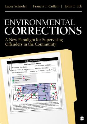 Environmental Corrections: A New Paradigm for Supervising Offenders in the Community - Schaefer, Lacey, and Cullen, Francis T, and Eck, John E