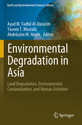 Environmental Degradation in Asia: Land Degradation, Environmental Contamination, and Human Activities - Al-Quraishi, Ayad M. Fadhil (Editor), and Mustafa, Yaseen T. (Editor), and Negm, Abdelazim M. (Editor)