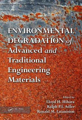 Environmental Degradation of Advanced and Traditional Engineering Materials - Hihara, Lloyd H (Editor), and Adler, Ralph P I (Editor), and Latanision, Ronald M (Editor)