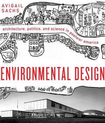 Environmental Design: Architecture, Politics, and Science in Postwar America - Sachs, Avigail