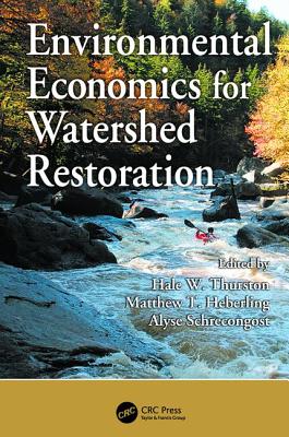 Environmental Economics for Watershed Restoration - Thurston, Hale W. (Editor), and Heberling, Matthew T. (Editor), and Schrecongost, Alyse (Editor)