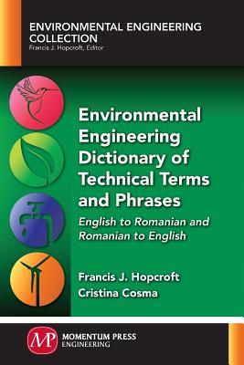 Environmental Engineering Dictionary of Technical Terms and Phrases: English to Romanian and Romanian to English - Hopcroft, Francis J, and Cosma, Cristina