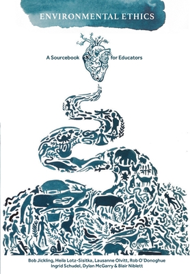 Environmental Ethics: A Sourcebook for Educators - Jickling, Bob, and Lotz-Sisitka, Heila, and Olvitt, Lausanne