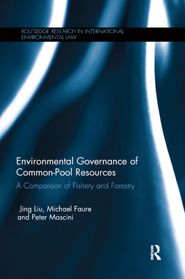 Environmental Governance and Common Pool Resources: A Comparison of Fishery and Forestry - Faure, Michael, and Mascini, Peter, and Liu, Jing
