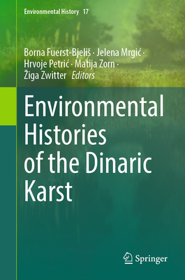 Environmental Histories of the Dinaric Karst - Fuerst-Bjelis, Borna (Editor), and Mrgic, Jelena (Editor), and Petric, Hrvoje (Editor)