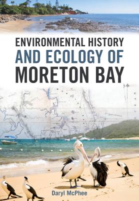 Environmental History and Ecology of Moreton Bay - McPhee, Daryl, Mr.