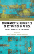 Environmental Humanities of Extraction in Africa: Poetics and Politics of Exploitation